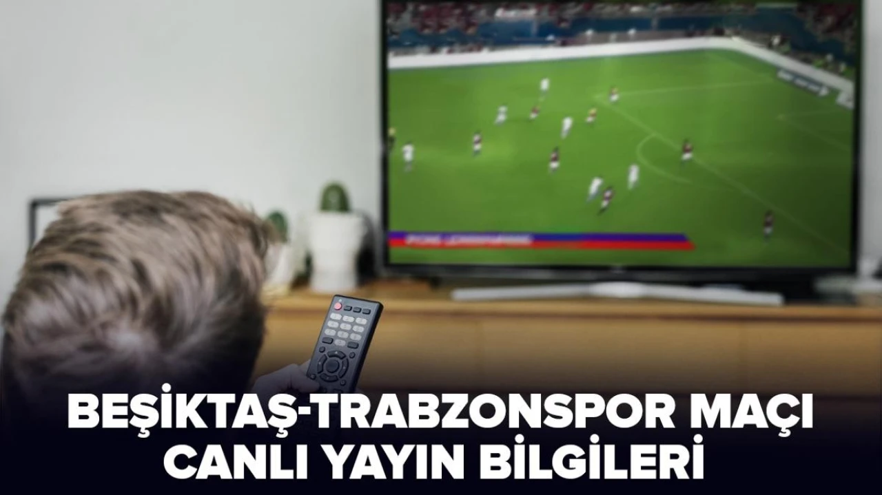 Beşiktaş-Trabzon maçı saat kaçta, hangi kanalda" Beşiktaş-Trabzonspor derbisi şifreli mi, nereden canlı izlenir"