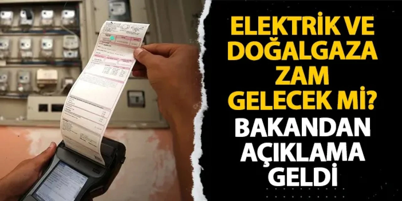 Elektrik ve doğalgaza zam gelecek mi? Bakandan açıklama geldi