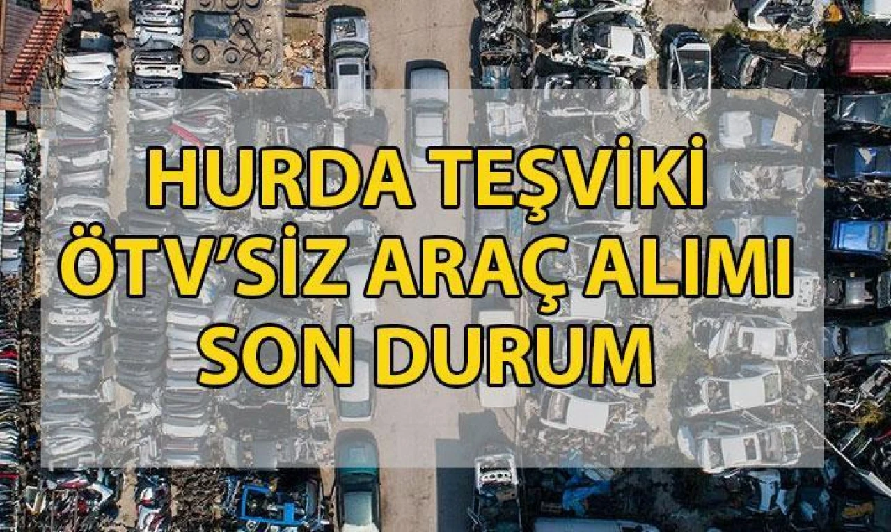 Hurda Teşviki İle İlgili Yeni Gelişmeler! 🚗 Hurda teşviki detayları belli oldu mu, hangi araçlar ÖTV'siz alınacak?