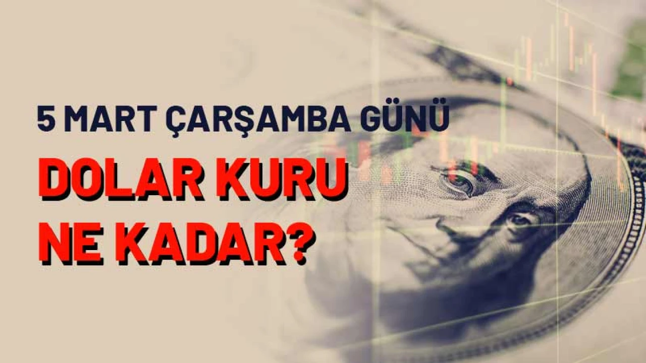 5 Mart Çarşamba Günü dolarda son durum