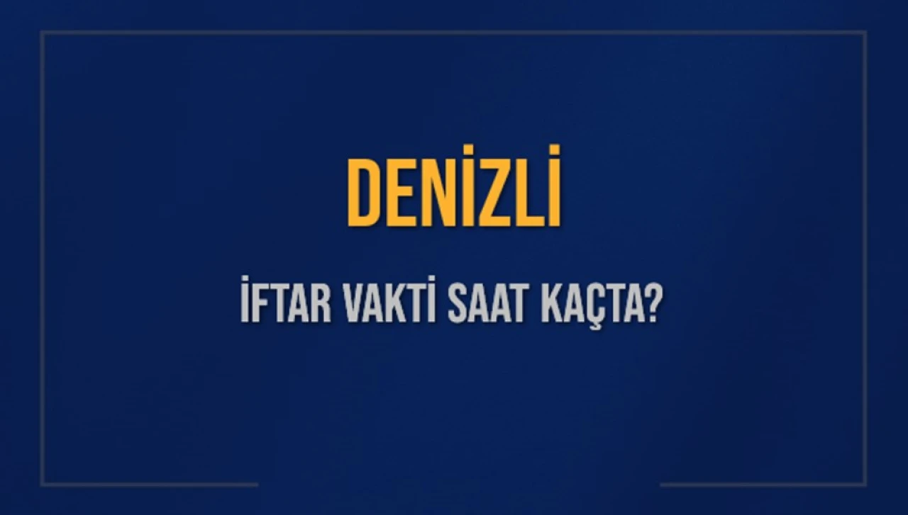 Denizli'de İftar Vakti Ne Zaman? Diyanet'in Açıkladığı 4 Mart 2025 Tarihli Akşam Ezanı Saati!