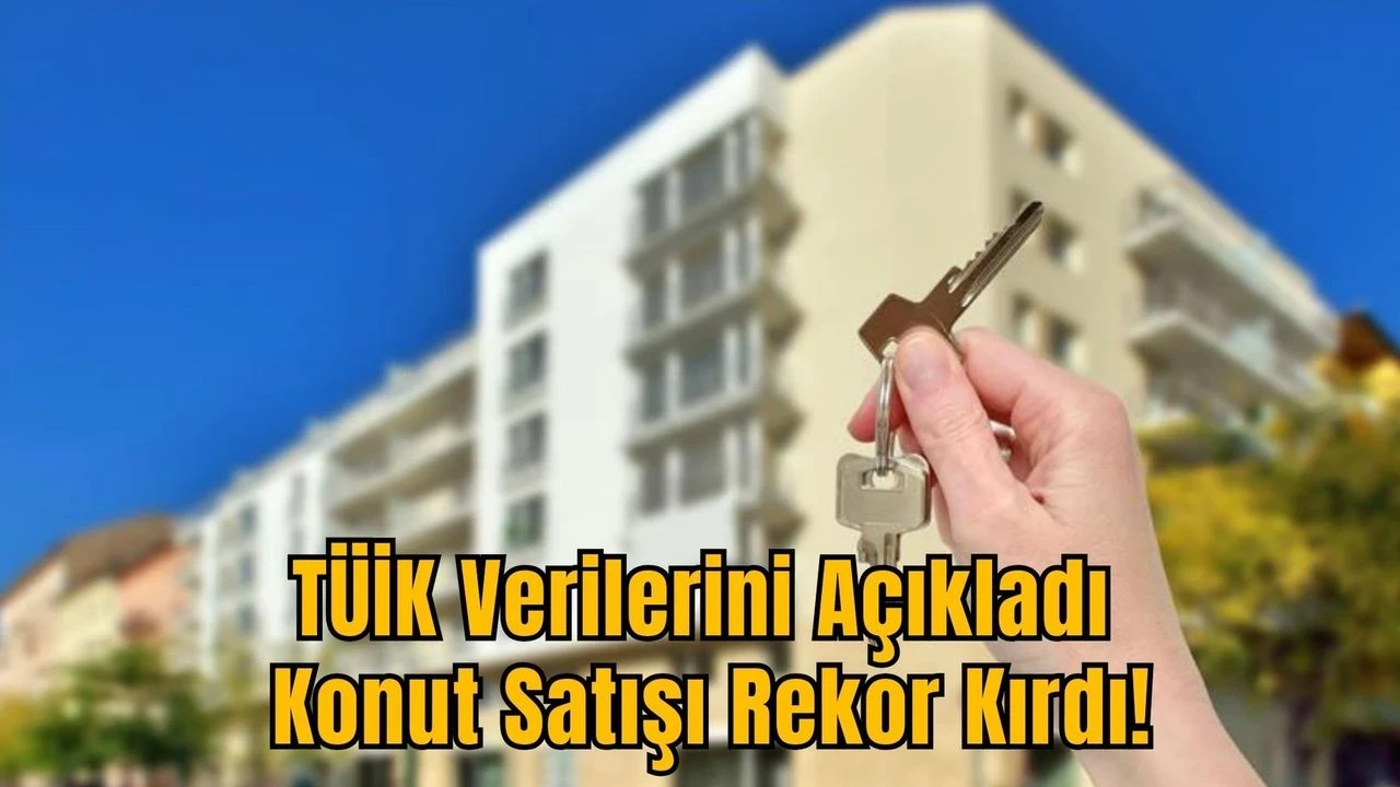 TÜİK Verilerini Açıkladı: Konut Satışı Rekor Kırdı!