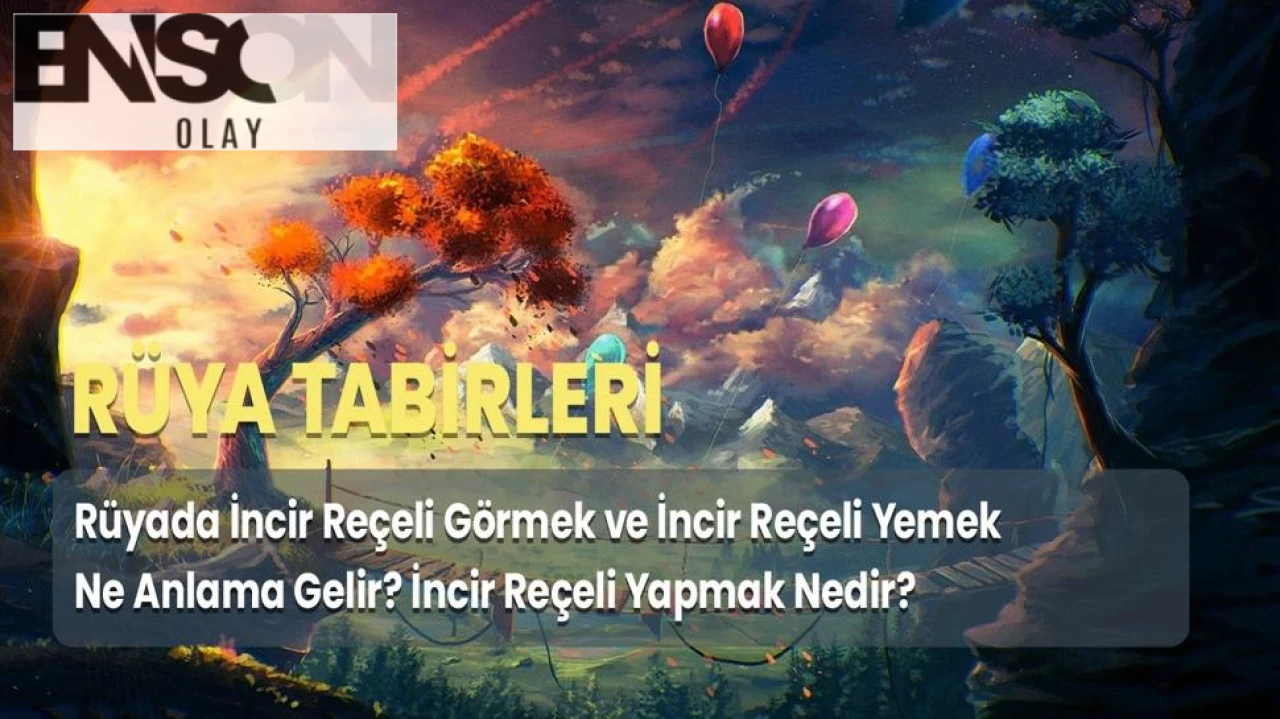 Rüyada İncir Reçeli Görmek ve İncir Reçeli Yemek Ne Anlama Gelir? İncir Reçeli Yapmak Nedir?