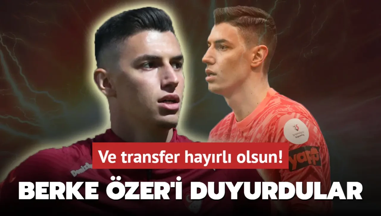 Ve transfer hayırlı olsun! Berke Özer'i resmen duyurdular