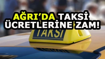 Ağrı'da Taksi ücretlerine zam: Yeni tarifeler belli oldu