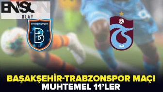 Başakşehir-Trabzonspor maç kadrosu belli oldu! İşte muhtemel 11'ler