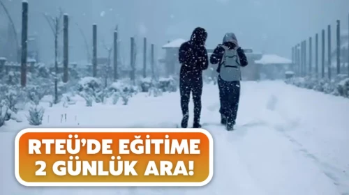 RTEÜ’de eğitime 2 günlük ara!