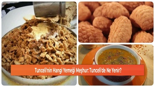 Tunceli'nin Hangi Yemeği Meşhur: Tunceli'de Ne Yenir?