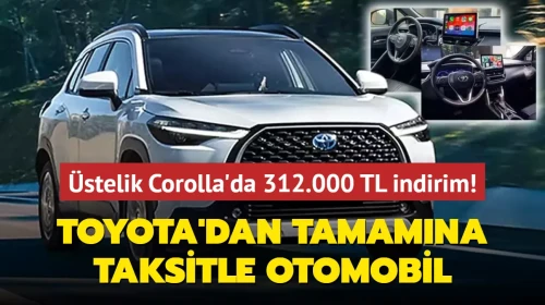 Toyota açıkladı: Tamamına taksitle otomobil! Üstelik Corolla'da 312.000 TL indirim...